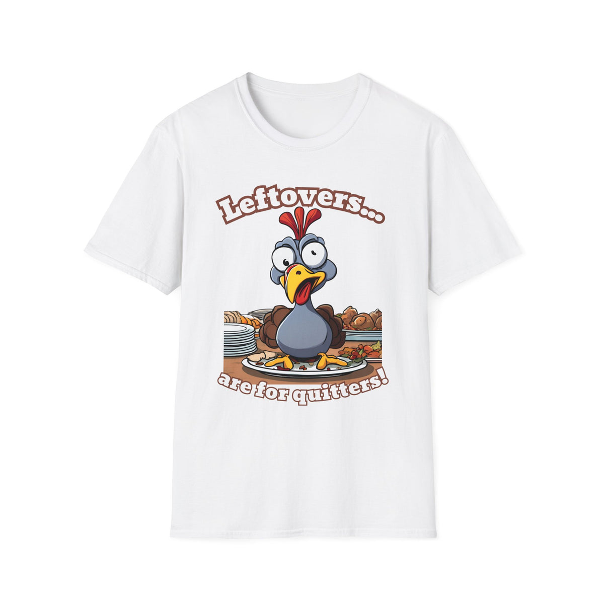 Leftovers are for Quitters! Thanksgiving T-Shirt