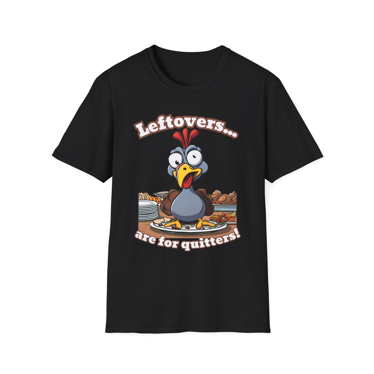 Leftovers are for Quitters! Thanksgiving T-Shirt