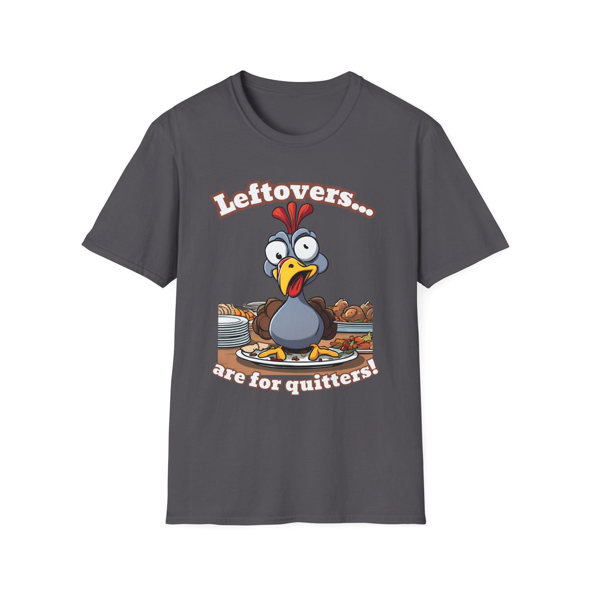 Leftovers are for Quitters! Thanksgiving T-Shirt
